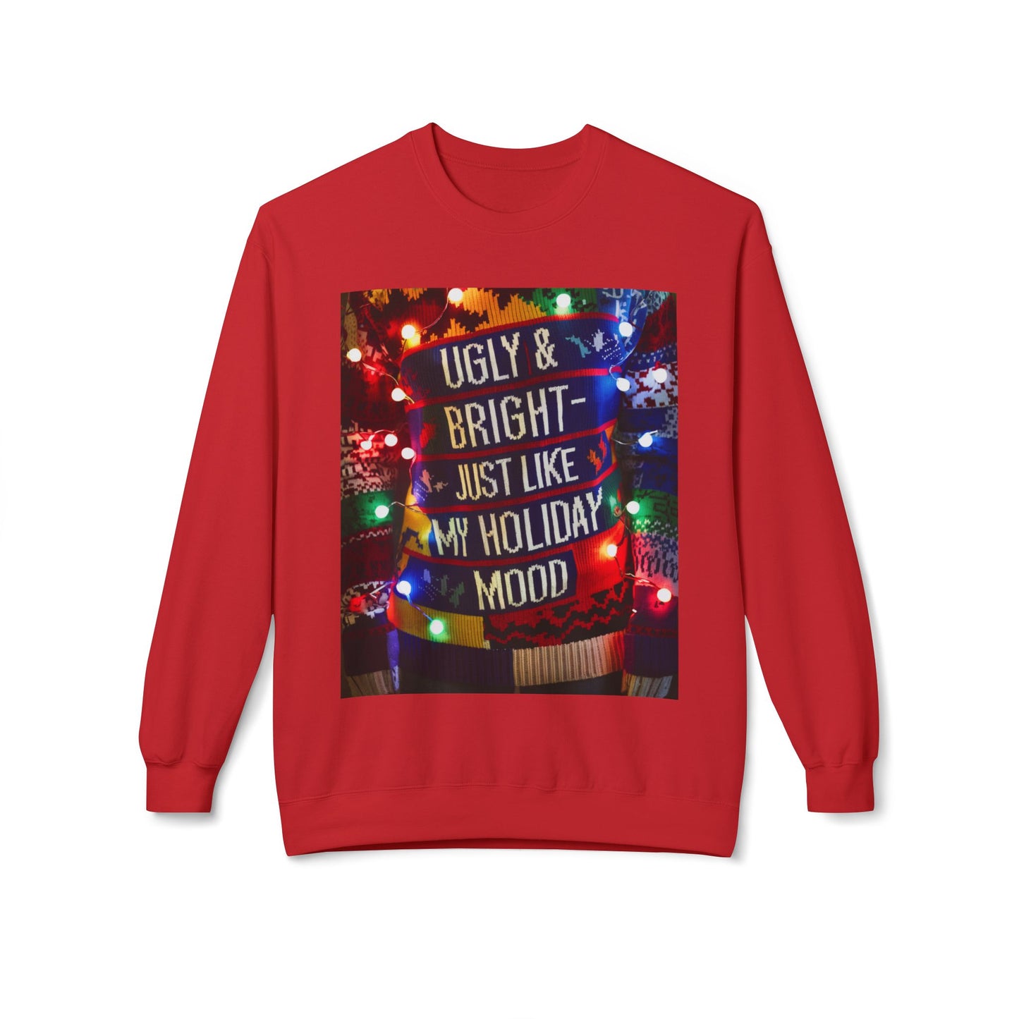 Ugly Christmas Sweatshirt - Ugly and Bright Holiday Mood - Unisex Midweight Softstyle Fleece Crewneck, Festive Jumper, Funny Xmas Sweater,