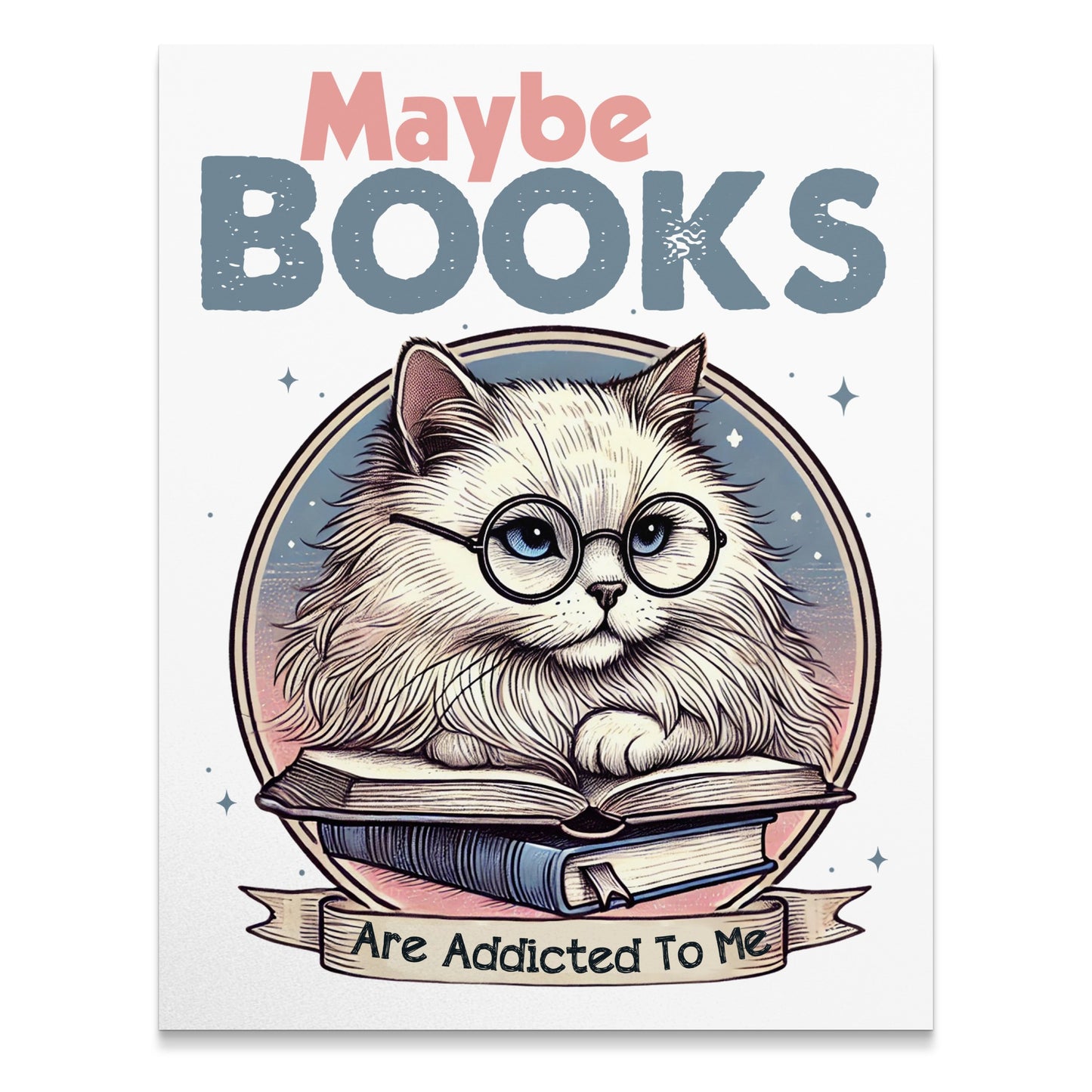 Maybe Books Are Addicted To Me print product