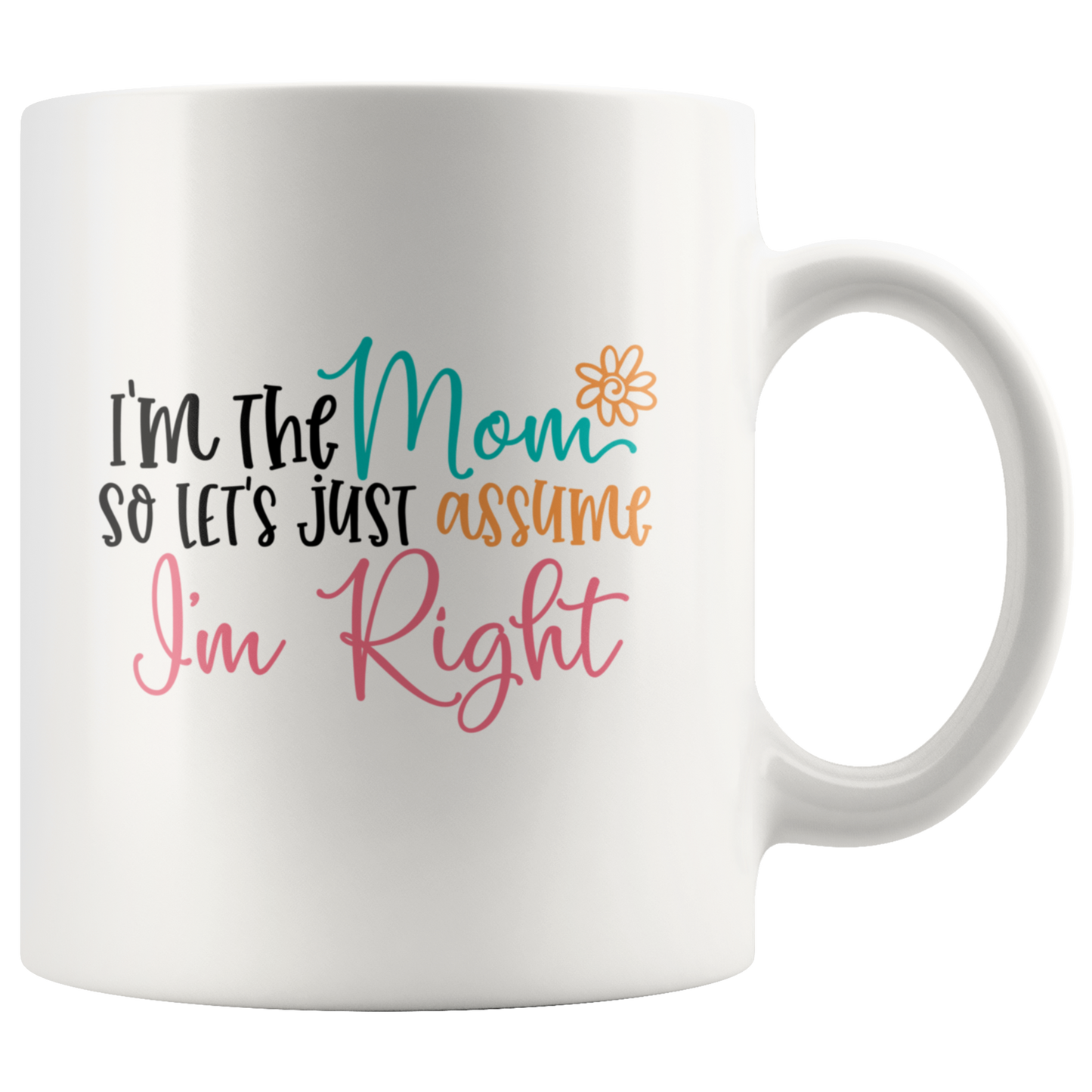Funny Mom mug gift, I'm the Mom so Lets just assume I'm Right, Funny coffee mug cup