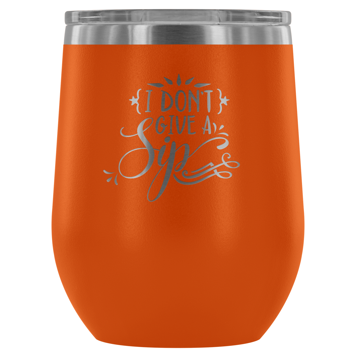 I Don't Give a Sip.... Stemless Wine tumbler 12 oz Stainless steel wine lovers Gift for her