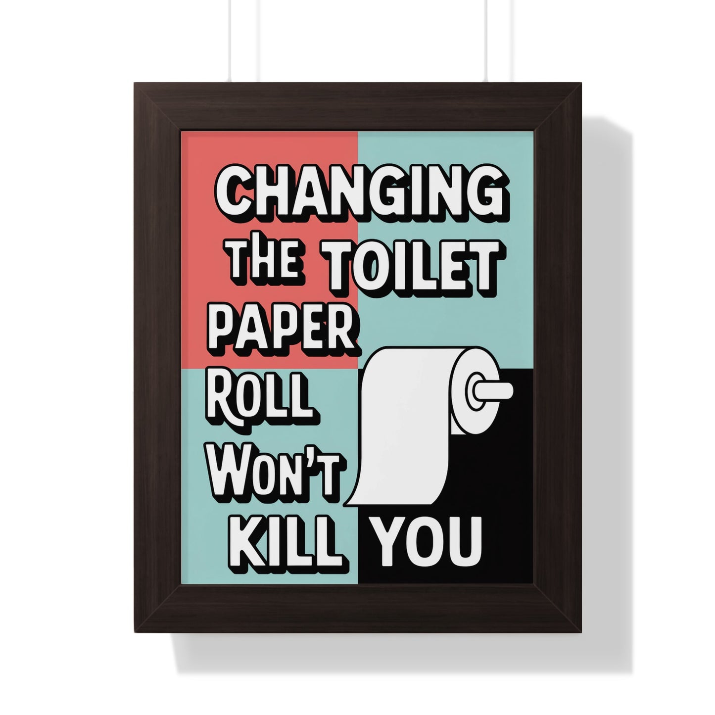 Changing The Toilet Paper Roll Won't Kill You Wall Art