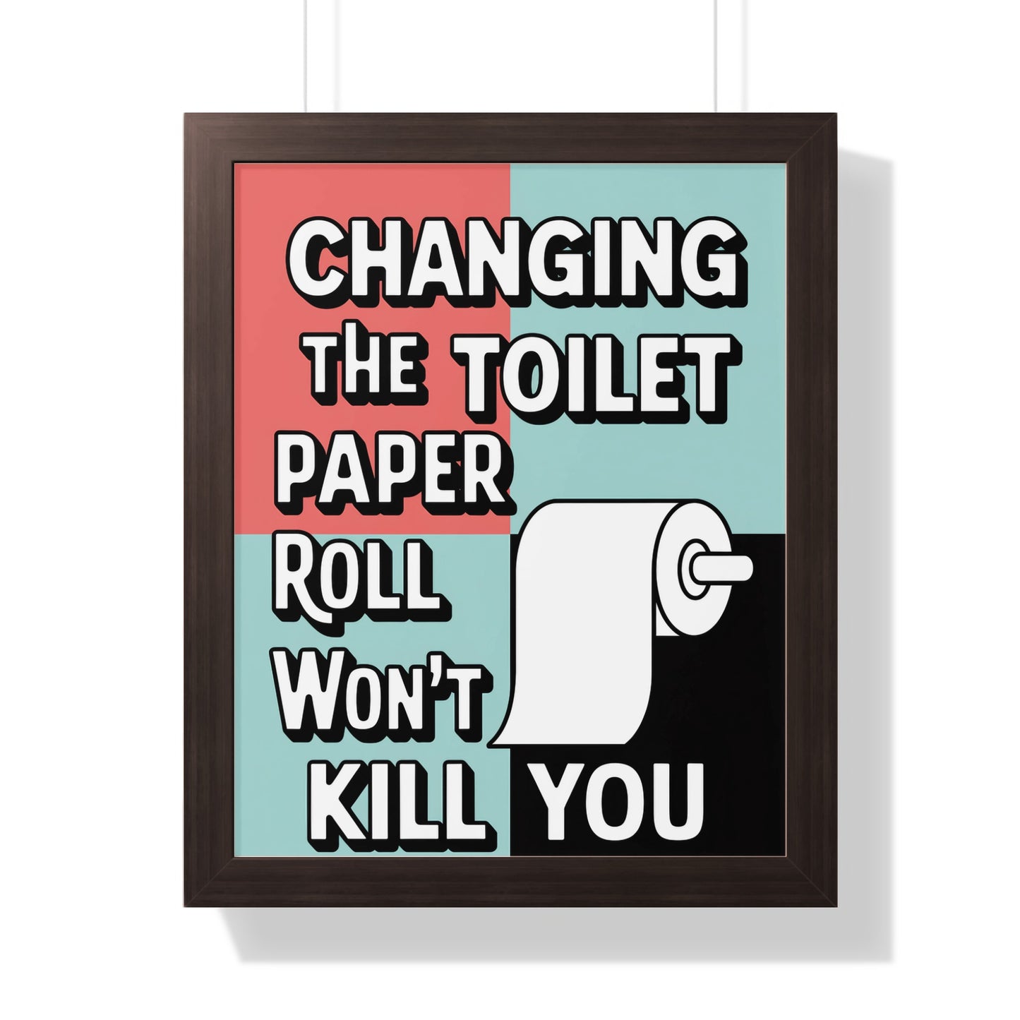 Changing The Toilet Paper Roll Won't Kill You Wall Art