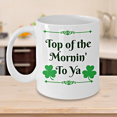 St. Patrick's Day Novelty Coffee Mug Top Of The Mornin' To Ya Tea Cup Gift Irish Saying Mug With Saying Friends Family Funny
