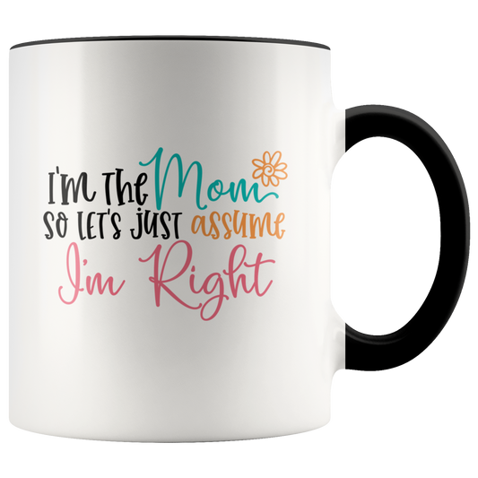Funny Mom mug gift, I'm the Mom so Lets just assume I'm Right, Funny coffee mug cup