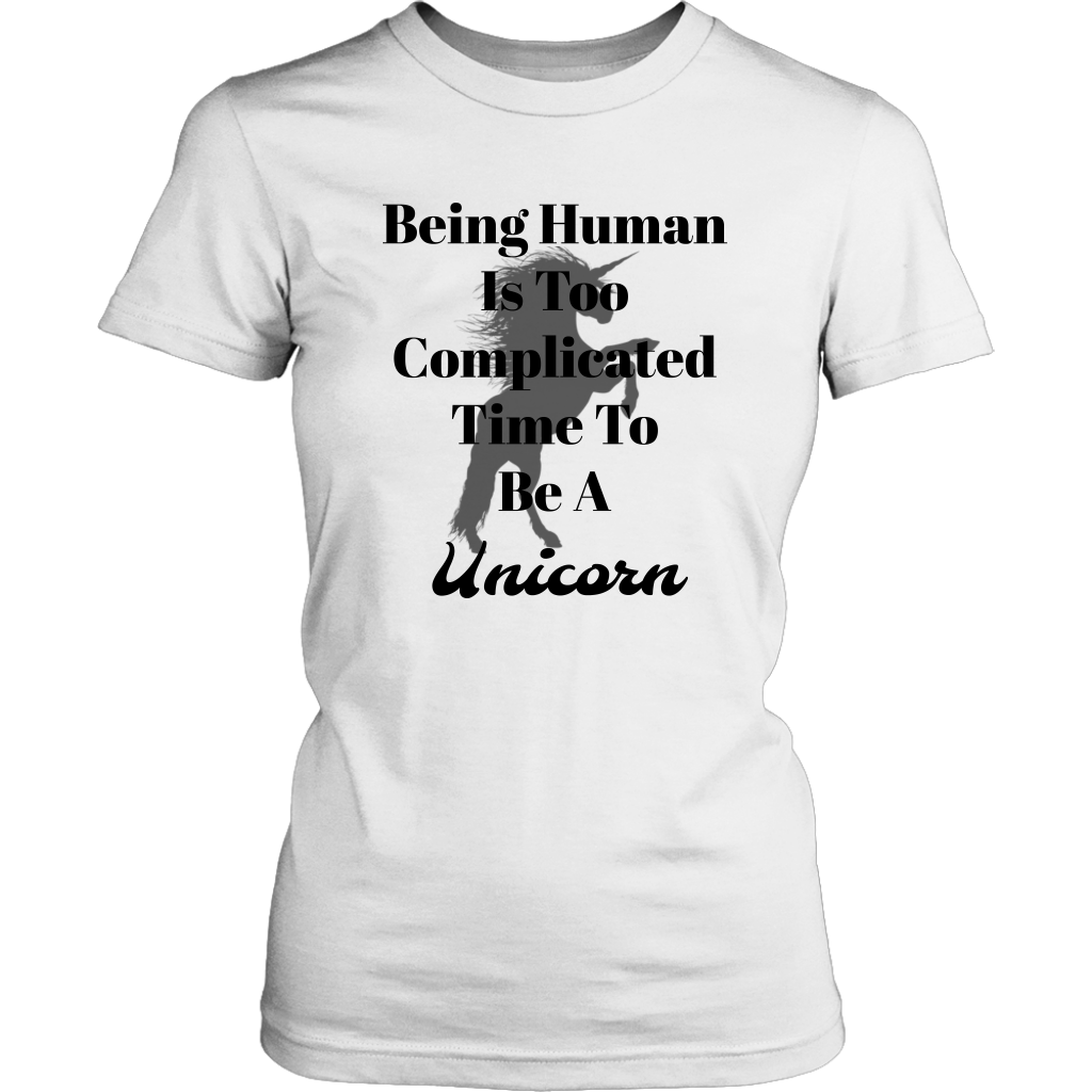 Being human is too complicated time to be a unicorn White  t-shirt .