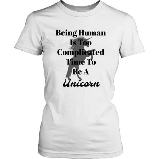 Being human is too complicated time to be a unicorn White  t-shirt .