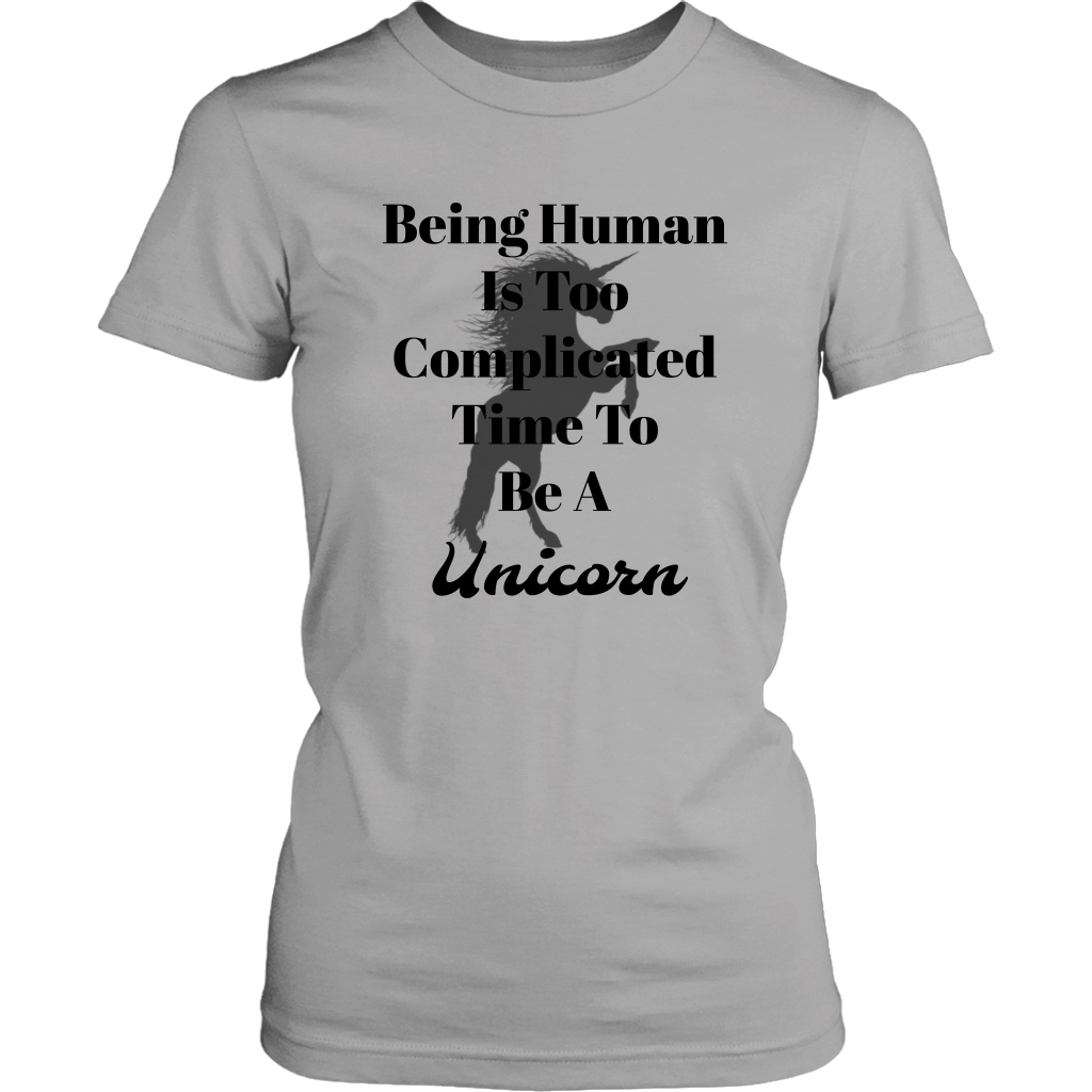 Being human is too complicated time to be a unicorn t-shirt.