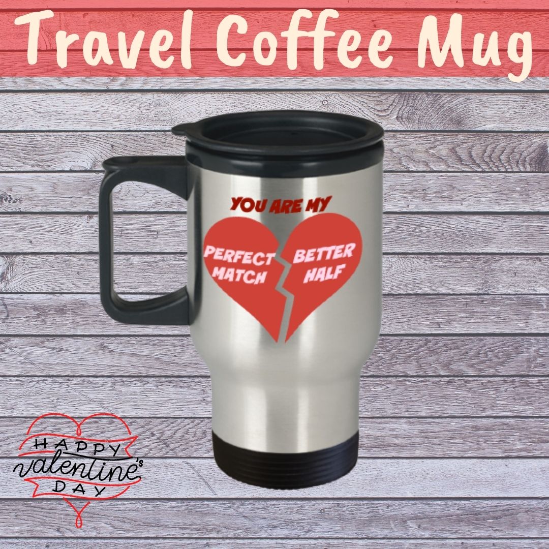 Travel coffee Mug-You Are My Perfect Match-Better Half-Tea Cup Gift Valentines Stainless Steel Couples Mugs With Sayings