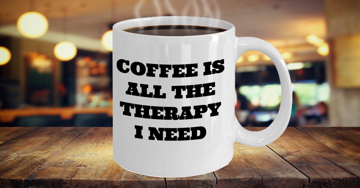 Funny Mug -Coffee Is All The Therapy I Need- Novelty Coffee Mug Gift White Ceramic Cup