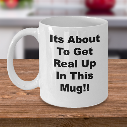 Funny Mug/Its About To Get Real Up In This Mug/Novelty Coffee Mug/Office Home Gift