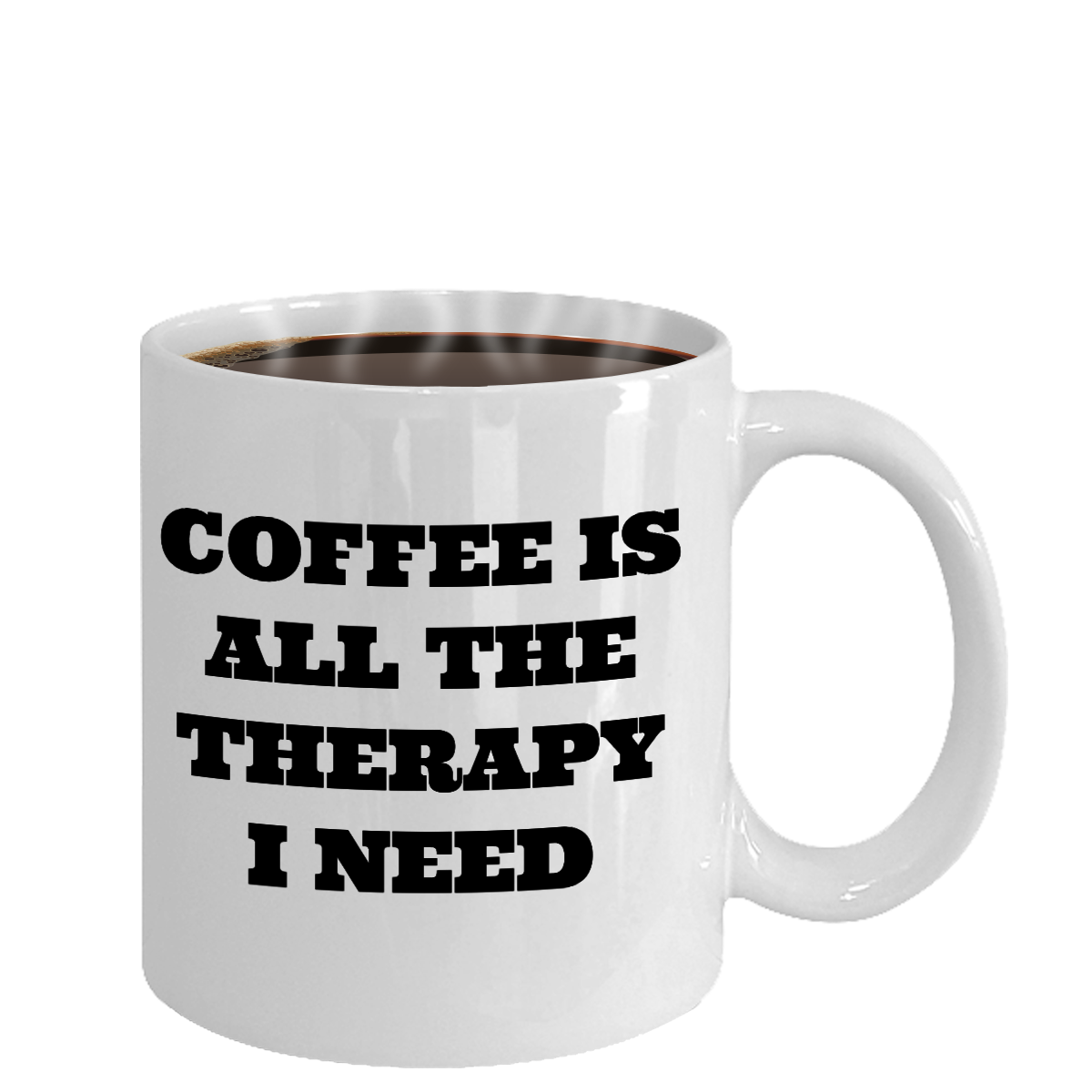 Funny Mug -Coffee Is All The Therapy I Need- Novelty Coffee Mug Gift White Ceramic Cup