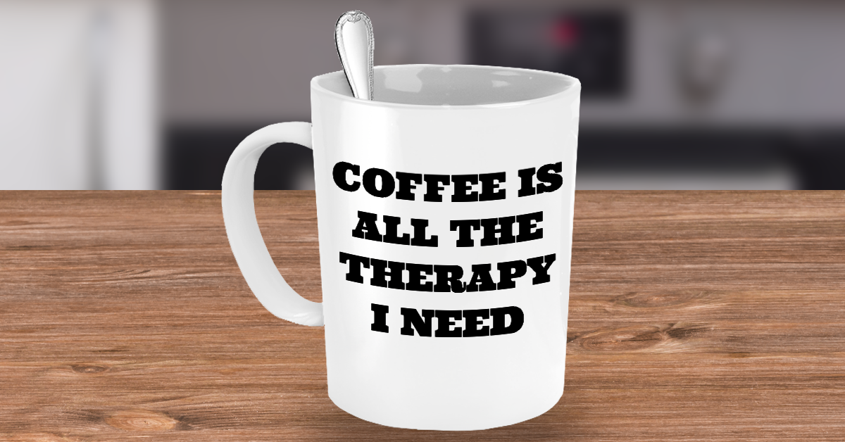 Funny Mug -Coffee Is All The Therapy I Need- Novelty Coffee Mug Gift White Ceramic Cup