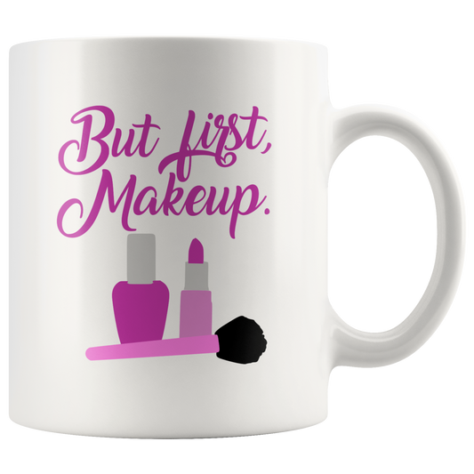 But First Make Up, Custom Coffee Mug, Gift For Her, Women, Coffee Lover Gift
