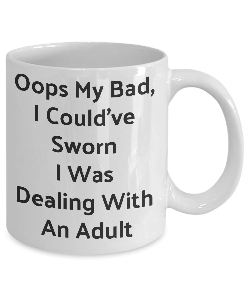 Funny Coffee Mug-Oops My Bad I Thought I Was Dealing With An Adult-Novelty Gift Tea Cup