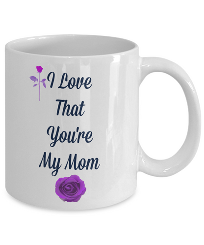 I Love That You're My Mom Coffee Mug/Tea Cup Gift Mother's Day Birthday Statement Mug custom
