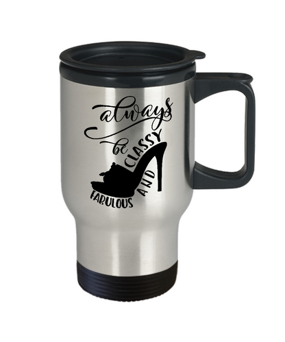 Funny travel mug-Always be classy and fabulous tea cup gift novelty insulated