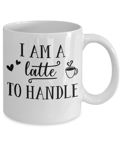 I'm A Latte To Handle Funny Coffee mug with sayings coffee lover gift
