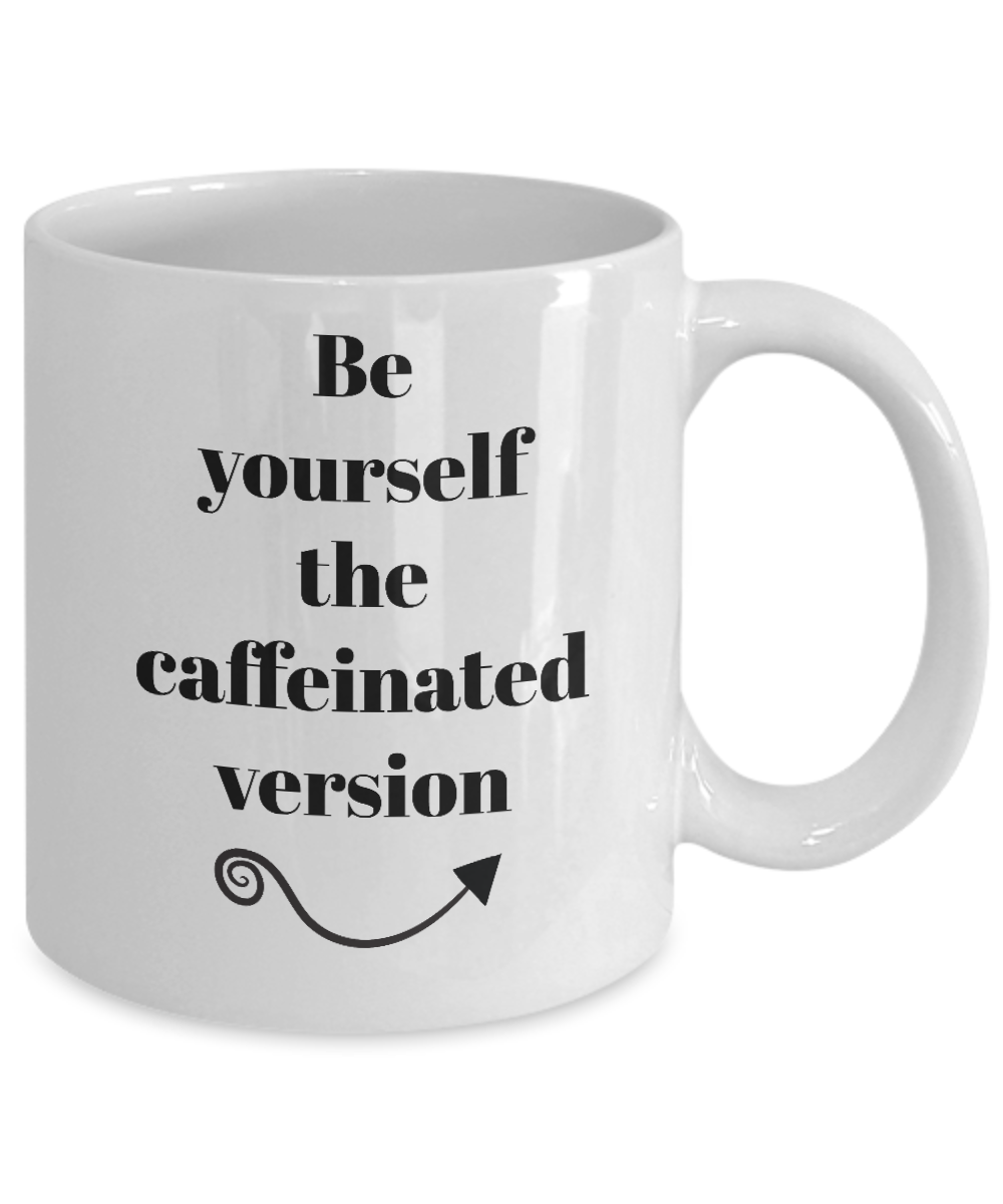 Be yourself the caffeinated version-funny-coffee mug-tea cup-gift-novelty-coffee lovers