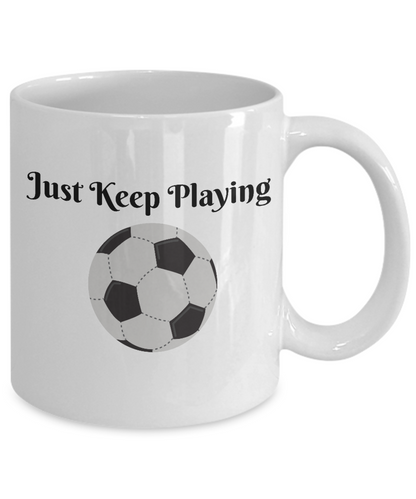 Just Keep Playing Soccer Novelty Coffee Mug Soccer Fan Sports Cup