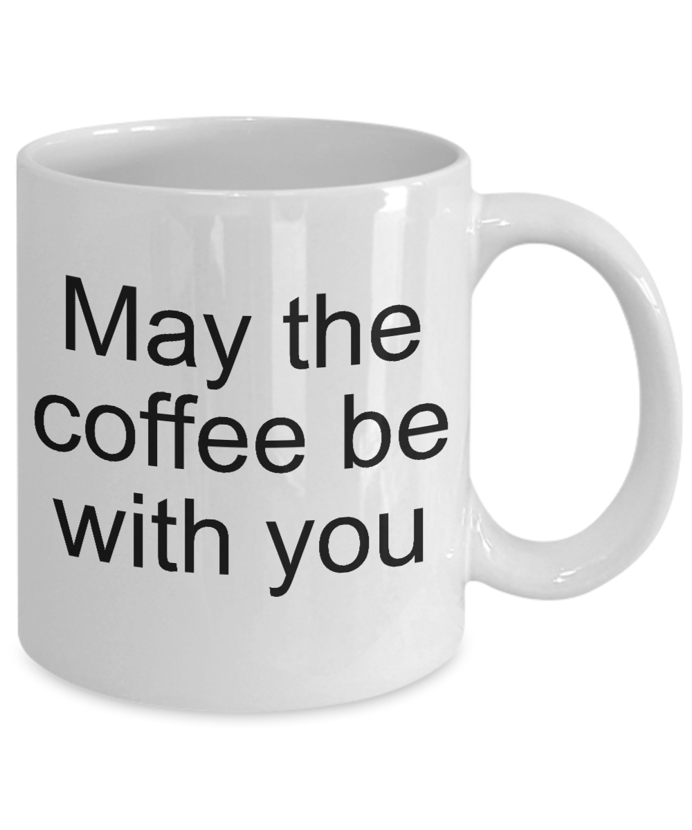 Funny coffee mug- May the coffee be with you- tea cup gift- Novelty- mug with sayings
