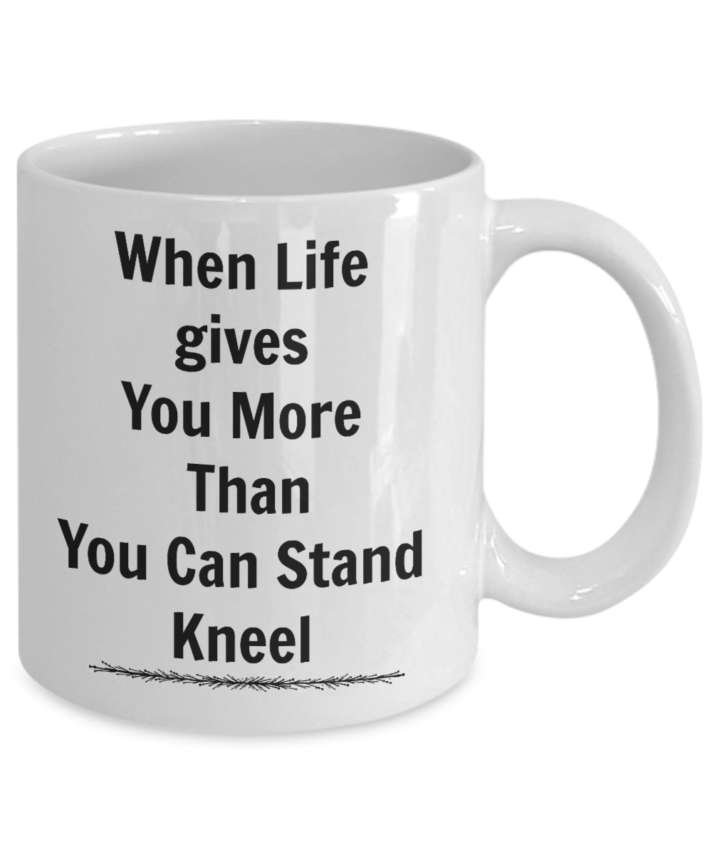 Motivational/When Life Gives You More Than You Stand Kneel Inspirational Gift Mug For Friends Family