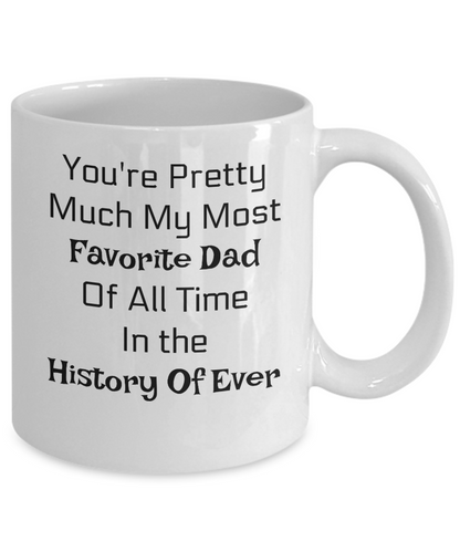 Novelty Coffee Mug Cup Gift-Your're Pretty Much My Most Favorite Dad Of All Time In History