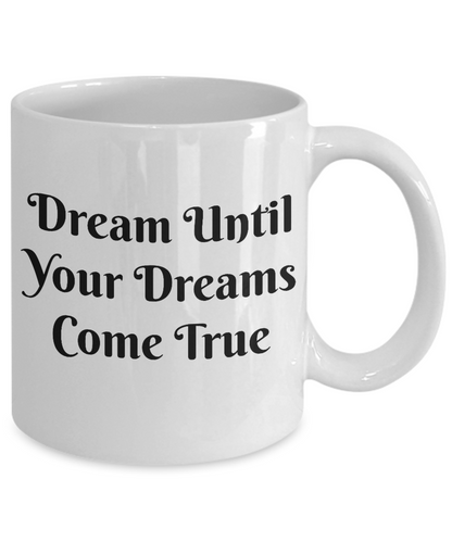 Novelty Coffee Mug-Dream Until Your Dreams Come True-Motivational Tea Cup Gift