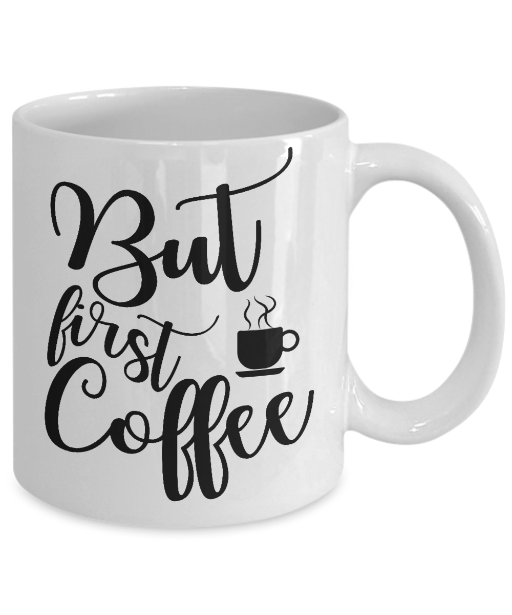 Funny coffee mug-But first coffee-tea cup gift novelty addicts lovers mug with sayings