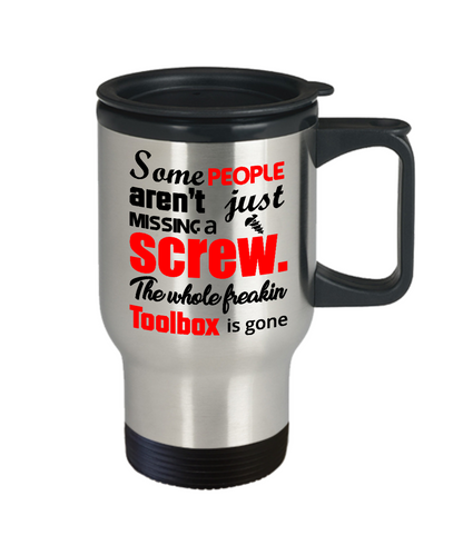 Funny Travel Coffee Mug/Some People Aren't Just Missing A Screw The Whole Freaking Toolbox Is Gone