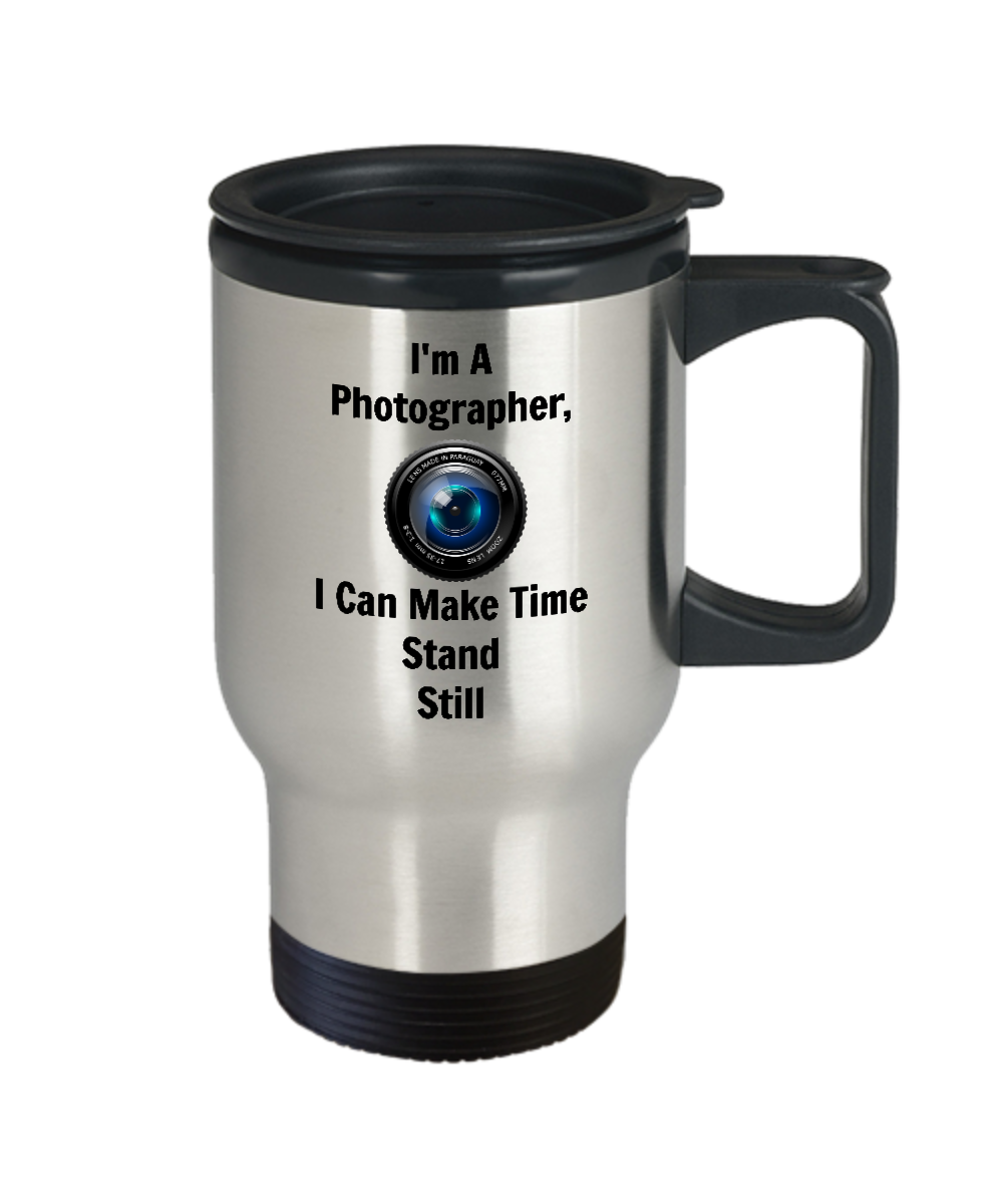 Funny Travel Mug/I'm A photographer I can Make Time Stand Still/Travel Cup