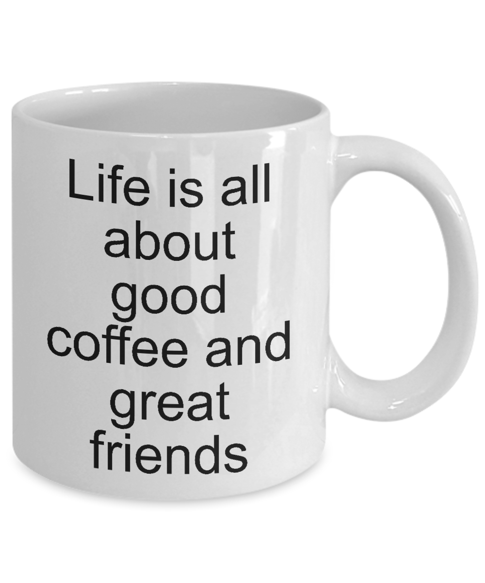 Funny coffee mug-Life is all about good coffee and great friends-gift-friendship novelty