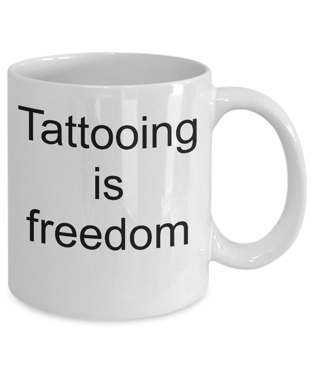 Tattooing is freedom-novelty coffee mug-funny-tea cup gift-artists-women-men