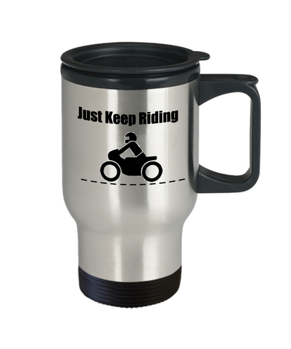 Travel Coffee Mug-Just Keep Riding-Tea Cup Gift Motorcyclist Funny Stainless Steel Mugs With Sayings