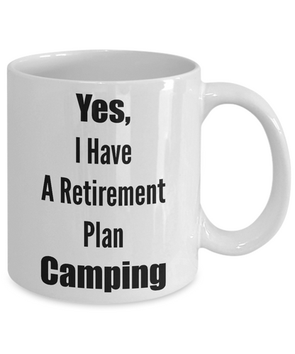 Camping Coffee Mug Yes, I Have A Retirement Plan Camping Funny Tea Cup Gift Retirees Friends Family
