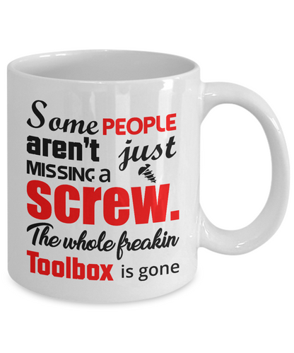 Funny Coffee Mugs/Some People Aren't Missing Just A Screw The Whole Freaking Toolbox Is Gone