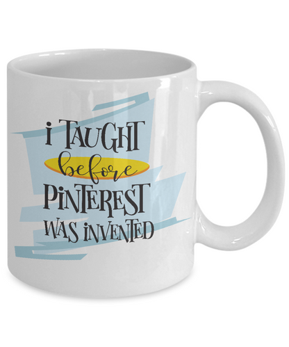 I taught before Pinterest was invented-funny teachers coffee mug tea cup gift novelty-educators