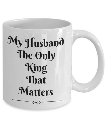 Funny Coffee Mug-My Husband The Only King That Matters-Tea Cup Gift Novelty Mug With Sayings