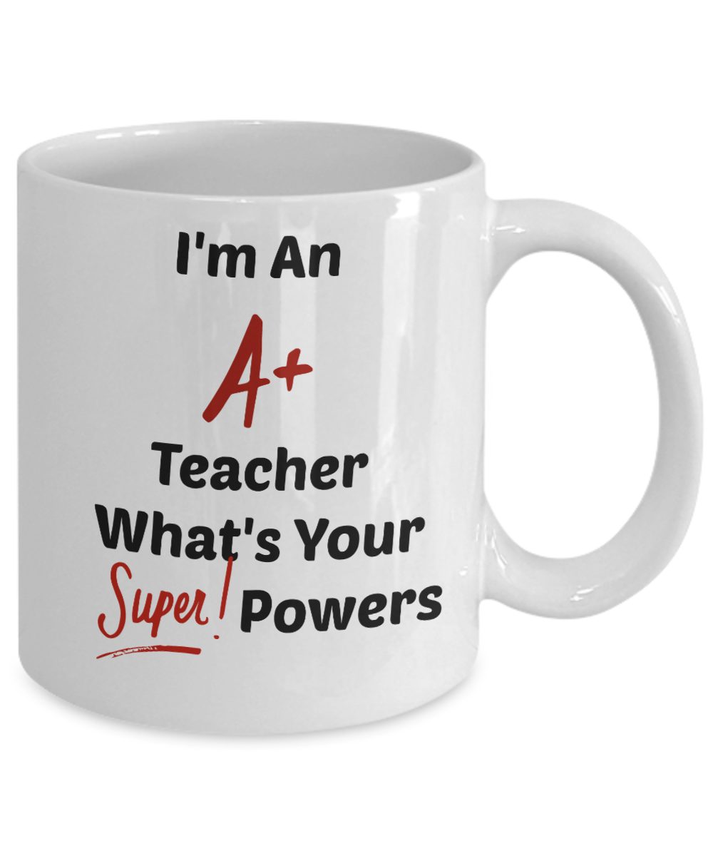 I'm An A+ Teacher What's Your Super Powers/ Teachers Novelty Coffee Mug/ Custom Coffee Cup