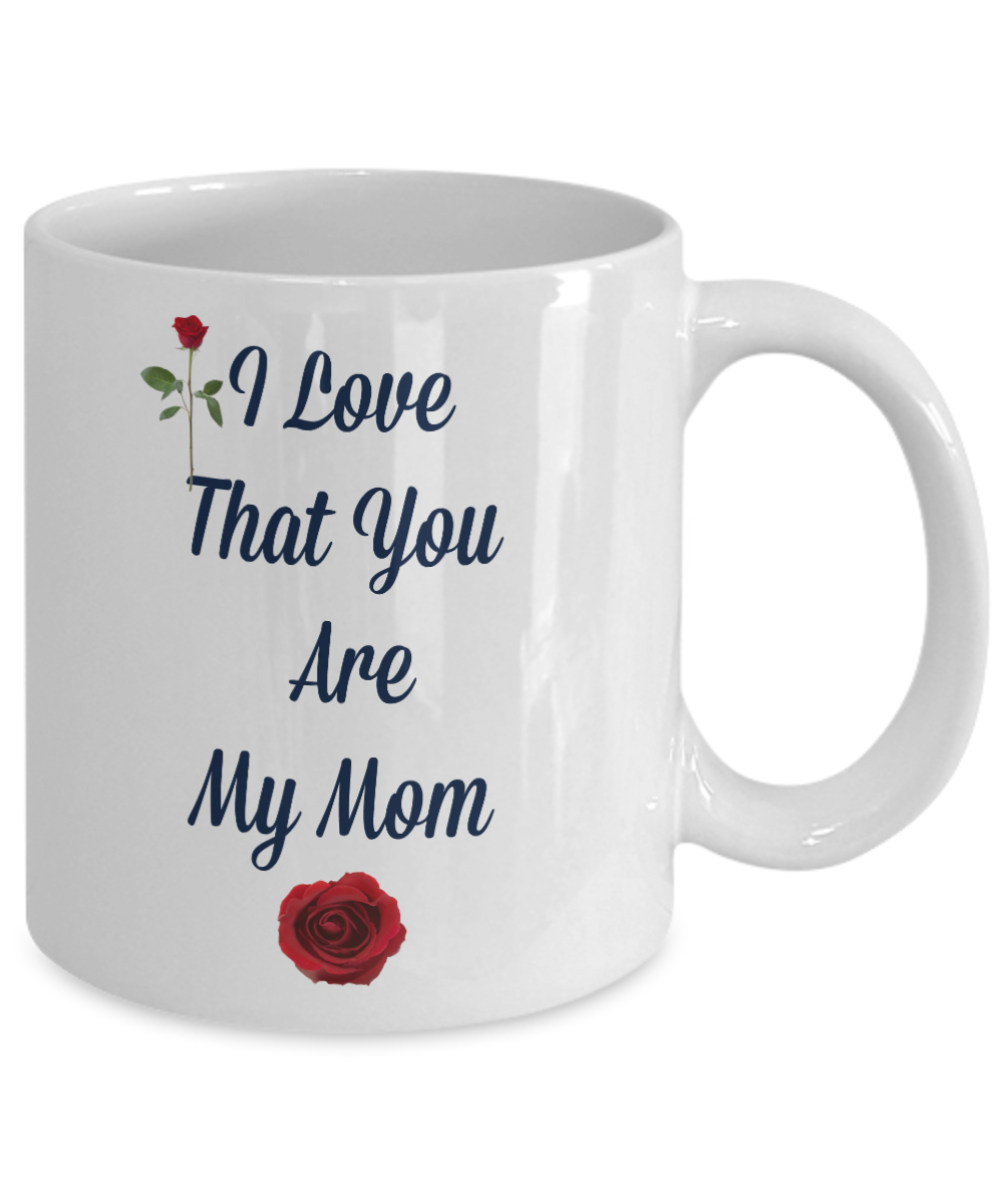 I Love That You Are My Mom/Coffee Mug/Mother's Day Birthday Tea Cup Gift Mug With Sayings