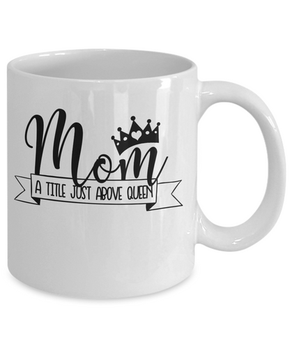 Funny Coffee Mug Mom a title just above queen tea cup gift moms women novelty mug with sayings