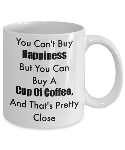 Novelty Coffee Mug/You Can't Buy Happiness But You Can Buy A Cup Of Coffee And That's Pretty Close