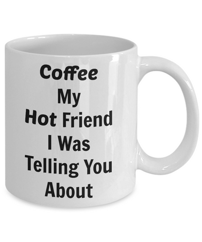 Funny Coffee Mug- Coffee My Hot Friend-tea cup gifts-novelty-humorous- Silly Phrases