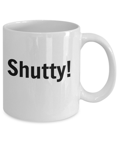 Shutty! Funny Novelty Coffee Mug /Custom Printed Mug With Sayings Friends Office