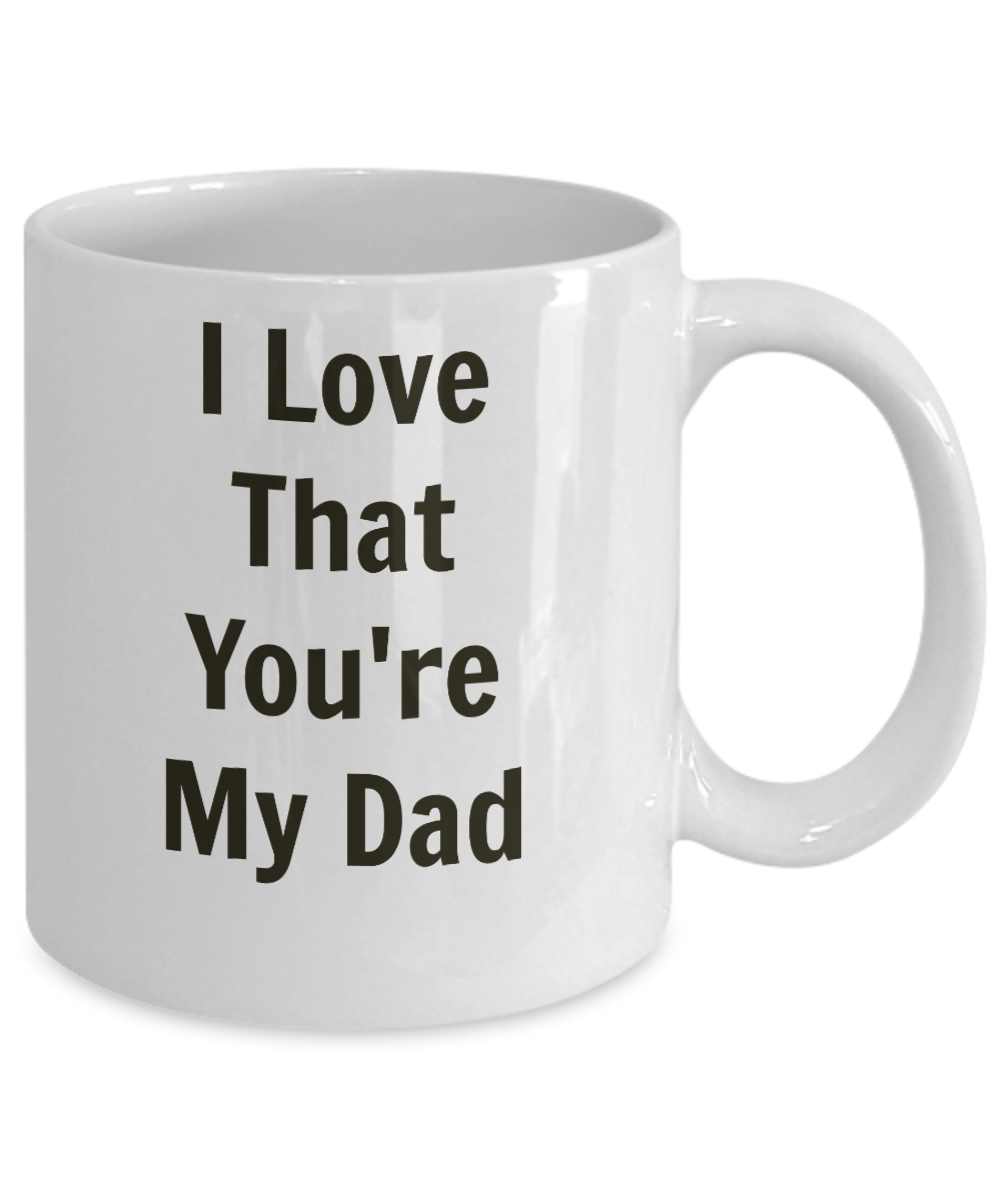 I Love That You're My Dad/Coffee Mug/Father's Day Birthday Tea Cup Gift Mug With Sayings