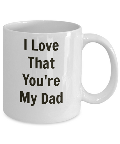 I Love That You're My Dad/Coffee Mug/Father's Day Birthday Tea Cup Gift Mug With Sayings