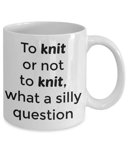 Funny Coffee Mug-To Knit or not to Knit what a silly question-Tea Cup Gift-knitters -designers