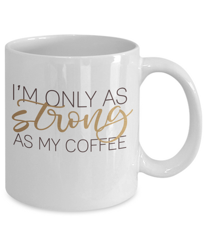 Funny Coffee Mug I'm only as strong as my coffee tea cup gift women men mug with sayings office work