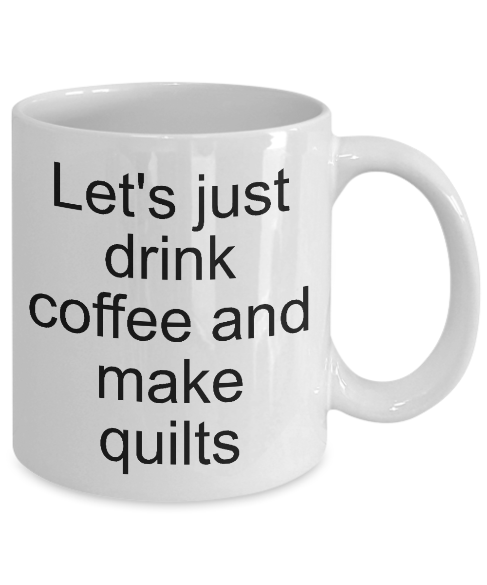 Quilter coffee mug-Let's drink coffee and make quilts-funny-coffee mug-tea cup gift-for quilters