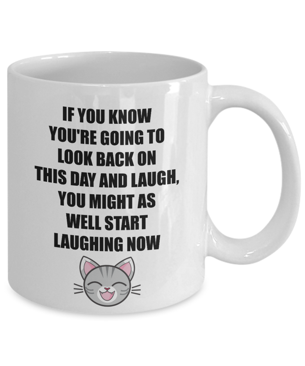 You're Going To Look Back On This Day And Laugh, You Might As Well Start Laughing Now/ Coffee Mug