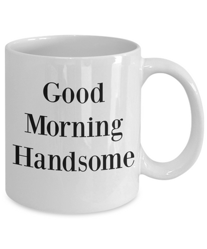 Good Morning Handsome/ Novelty Coffee Mug/ Fun Mug Gifts For Husband Boyfriend Cool Mugs